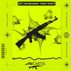 Not The Religion - Party Party  (Original Mix) [AK CARTEL]