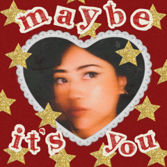 Maybe It's You
