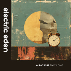 EER831 | Alpacasse - Time Slows [Electric Eden Records]