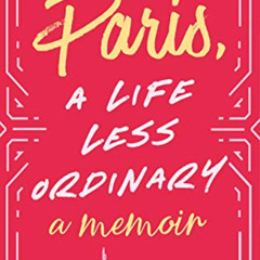 VIEW EBOOK 💙 Paris, A Life Less Ordinary: A Memoir by  Krystal Kenney [EBOOK EPUB KI
