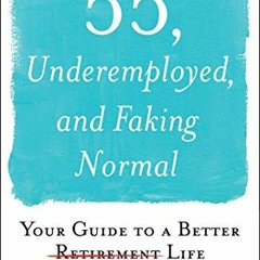 [Read] KINDLE 📝 55, Underemployed, and Faking Normal: Your Guide to a Better Life by