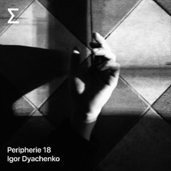 Peripherie 18 – Igor Dyachenko