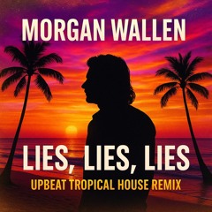 Morgan Wallen - Lies, Lies, Lies (VDJ JD Up Beat Tropical House Remix)