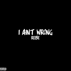 Reese - I Aint Wrong
