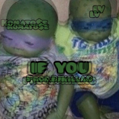 IF YOU FT.KOMATO$E PROD DJ KILLA C