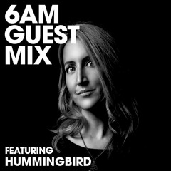 6AM Guest Mix: Hummingbird