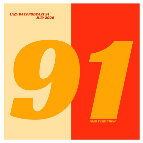 Lazy Days Podcast 91 /// Fred Everything, July 2020