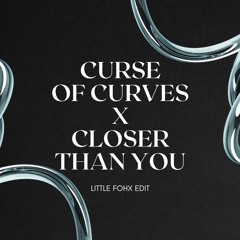 Curse Of Curves X Closer Than You (Little Fohx Edit)