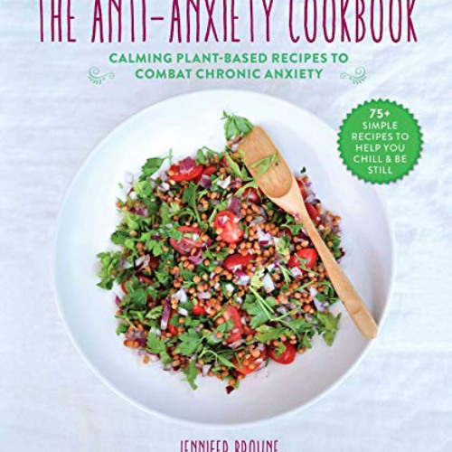 [Access] KINDLE 📂 The Anti-Anxiety Cookbook: Calming Plant-Based Recipes to Combat C