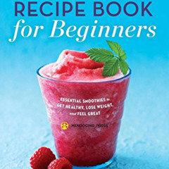 GET KINDLE ☑️ The Smoothie Recipe Book for Beginners: Essential Smoothies to Get Heal