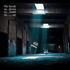 We Break Us Down to Build Us Up