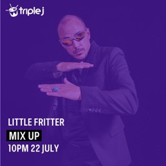 LITTLE FRITTER TRIPLE J MIX UP 22/7/23