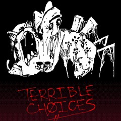 [TERRIBLE CHOICES] - WHAT ONCE WAS