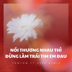 Nói Thương Nhau Thì Đừng Làm Trái Tim Em Đau - TomTom ft. Vtee Remix (Demo)