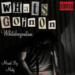 Whats Goin On - whiteboynatan (prod. Mixed By Maty)