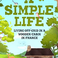 [View] PDF 📗 A Simple Life: Living off grid in a wooden cabin in France (In Search o