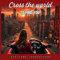 Cross the World to Find You