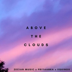 Zecian x Priyaanka x Equinox - Above The Clouds