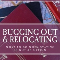 [View] EBOOK 🖊️ Bugging Out and Relocating: When Staying Put is not an Option by  Fe