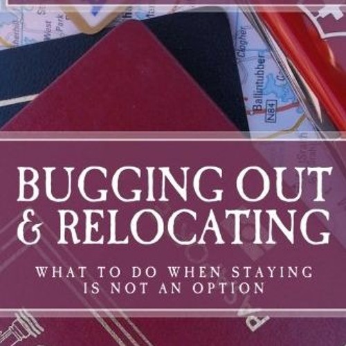 [Download] PDF 📙 Bugging Out and Relocating: When Staying Put is not an Option by  F