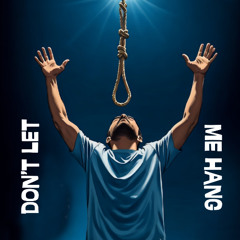DON'T LET ME HANG