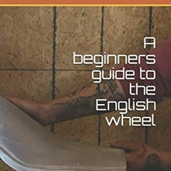 [Get] PDF 📬 A beginners guide to the English wheel by  Adrian Casados PDF EBOOK EPUB