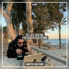 DJ LEX GREEN presents GUESTMIX #106 - ANATOLIAN MAN (TR)