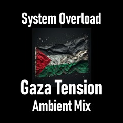System Overload (Gaza Tension Ambient Mix)