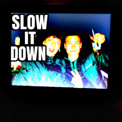 SLOW IT DOWN | RÖHRE