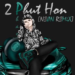 NeON - 2 Phut Hon [REMiX]