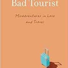 [Free] PDF 💗 Bad Tourist: Misadventures in Love and Travel by Suzanne Roberts [EPUB