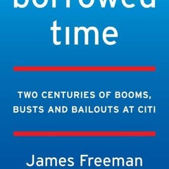 [READ PDF] Borrowed Time: Two Centuries of Booms. Busts. and Bailouts at Citi