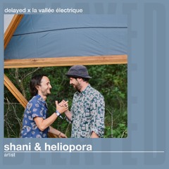 Delayed x La Vallée Électrique: Shani & Heliopora
