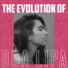 The Evolution of Dua Lipa