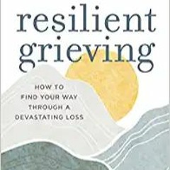 READ ⚡️ DOWNLOAD Resilient Grieving: How to Find Your Way Through a Devastating Loss (Finding Streng