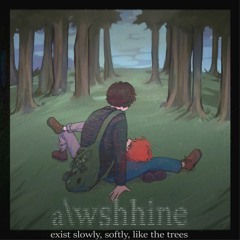 exist slowly, softly, like the trees