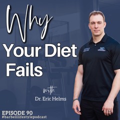 The Barbell Lifestyle Podcast #90: Why Your Diet Fails With Dr. Eric Helms