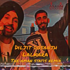Diljit Dosanjh - Lalkara (feat. Sultaan) [The Aman Statis Remix]