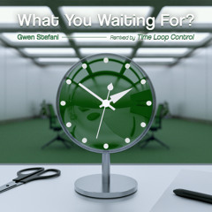 [FREE DOWNLOAD] Gwen Stefani - What You Waiting For ? (Time Loop Control Remix)