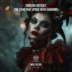 WJR118 | Horizon Odyssey - The Echo That Spoke With Shadows [Wise Jester Records]