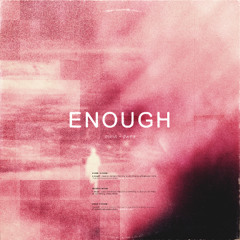 ENOUGH (w/ dwen)
