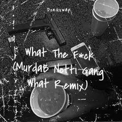 What The Fuck (MurdaB Notti Gang What Remix)