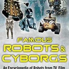 GET EBOOK EPUB KINDLE PDF Famous Robots and Cyborgs: An Encyclopedia of Robots from TV, Film, Litera