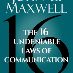 [ The 16 Undeniable Laws of Communication: Apply Them and Make the Most of Your Message BY: Joh