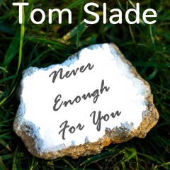 Tom Slade - Never Enough For You
