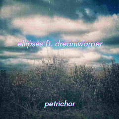 ellipses - petrichor [ft. dreamwarper]