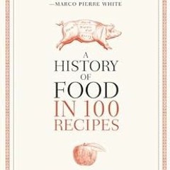 download PDF ✏️ A History of Food in 100 Recipes by William Sitwell EBOOK EPUB KINDLE
