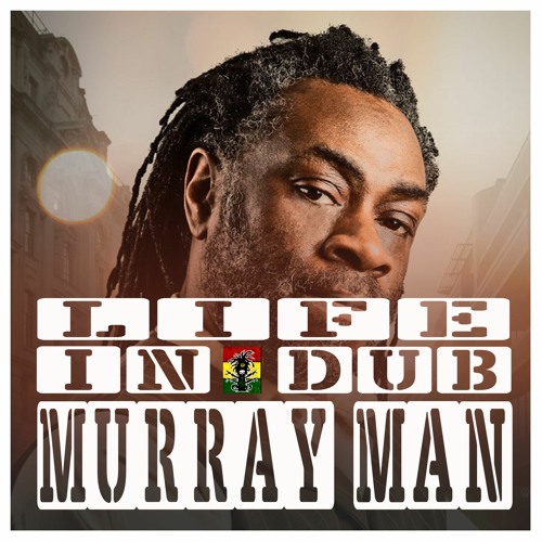 LIFE IN DUB PODCAST #18 MURRAY MAN hosted by Steve Vibronics