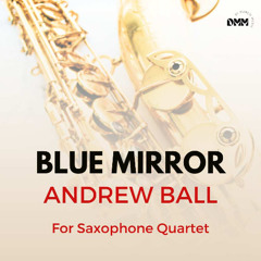 Blue Mirror for Saxophone Quartet by Andrew Ball