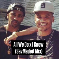 All we do x I know (SavMadeit Mix)